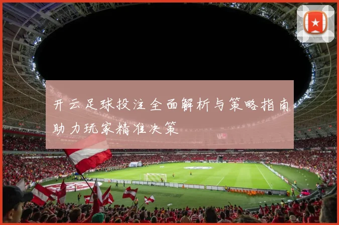 开云足球投注全面解析与策略指南助力玩家精准决策
